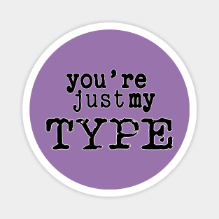 You're just my Type - Pun Text Design Magnet